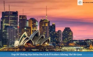 Top 10 Những Địa Điểm Du Lịch Ở Sydney Không Thể Bỏ Qua