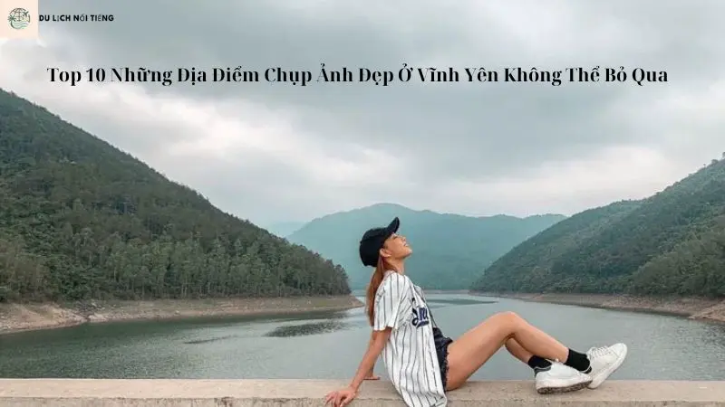 Top 10 Những Địa Điểm Chụp Ảnh Đẹp Ở Vĩnh Yên Không Thể Bỏ Qua